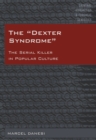 The «Dexter Syndrome» : The Serial Killer in Popular Culture - eBook