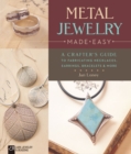 Metal Jewelry Made Easy : A Crafter's Guide to Fabricating Necklaces, Earrings, Bracelets & More - Book