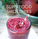 Superfood Smoothies : 100 Delicious, Energizing & Nutrient-dense Recipes Volume 2 - Book