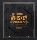 The Complete Whiskey Course : A Comprehensive Tasting School in Ten Classes - Book