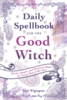 Daily Spellbook for the Good Witch : Quick, Simple, and Practical Magic for Every Day of the Year - Book