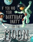 If You Had Your Birthday Party on the Moon - Book