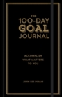 The 100-Day Goal Journal : Accomplish What Matters to You - Book