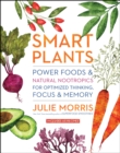 Smart Plants : Power Foods & Natural Nootropics for Optimized Thinking, Focus & Memory - eBook