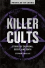 Killer Cults : Stories of Charisma, Deceit, and Death - Book