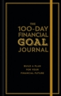 The 100-Day Financial Goal Journal : Build a Plan for Your Financial Future - Book