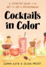 Cocktails in Color : A Spirited Guide Through the Art and Joy of Drinkmaking - Book