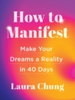 How to Manifest : Make Your Dreams a Reality in 40 Days - Book