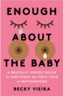 Enough About the Baby : A Brutally Honest Guide to Surviving the First Year of Motherhood - Book
