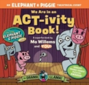 We Are in an ACT-ivity Book! : An ELEPHANT & PIGGIE Theatrical Event - Book