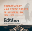 Controversy, and Other Essays in Journalism, 1950-1975 - eAudiobook