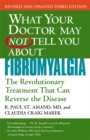 What Your Dr May Not Tell You About Fibromyalgia (Third Edition) : The Revolutionary Treatment That Can Reverse the Disease - Book