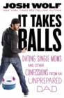 It Takes Balls : Dating Single Moms and Other Confessions from an Unprepared Single Dad - Book