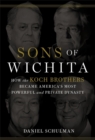 Sons of Wichita : How the Koch Brothers Became America's Most Powerful and Private Dynasty - Book