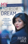My (Underground) American Dream : My True Story as an Undocumented Immigrant Who Became a Wall Street Executive - Book
