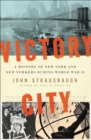 Victory City : A History of New York and New Yorkers during World War II - Book