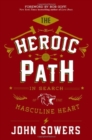 The Heroic Path : In Search of the Masculine Heart - Book