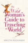 The Wild Woman's Guide to Traveling the World : A Novel - Book