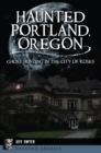 Haunted Portland, Oregon : Ghost Hunting in the City of Roses - eBook