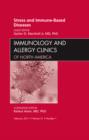 Stress and Immune-Based Diseases, An Issue of Immunology and Allergy Clinics : Volume 31-1 - Book