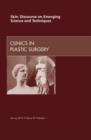 Skin: Discourse on Emerging Science and Techniques, An Issue of Clinics in Plastic Surgery : Volume 39-1 - Book