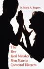 The Five Fatal Mistakes Men Make in Contested Divorces - Book