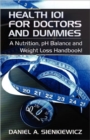 Health 101 for Doctors and Dummies : A Nutrition, PH Balance and Weight Loss Handbook! - Book
