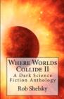 Where Worlds Collide II : A Dark Science Fiction Anthology - Book
