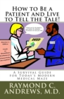 How to Be a Patient and Live to Tell the Tale! : A Survival Guide for Today's Modern Medical Maze - Book