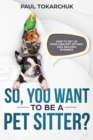 So, you want to be a pet sitter? How to set up your own pet sitting/dog walking business - Book
