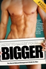 How to Make Your... BIGGER! The Secret Natural Enlargement Guide for Men. Proven Ways, Techniques, Exercises & Tips on How to Make Your Small Friend Bigger Naturally - Book