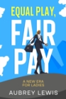 Equal Play, Fair Pay : A New Era for Ladies - Book
