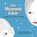 The Mummy Glue : Keeping Mums and Kids Connected - Book