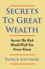 Secrets to Great Wealth : Secrets the Rich Would Wish You Never Knew - eBook