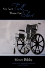 Six Feet Tall, Three Feet Short : Outlook on Life, A Collection of Reflections from a Wheelchair - Book