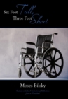 Six Feet Tall, Three Feet Short : Outlook on Life, A Collection of Reflections from a Wheelchair - Book