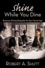 Shine While You Dine : "Business Dining Etiquette for the Virtual Age" - Book