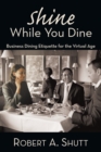 Shine While You Dine : "Business Dining Etiquette for the Virtual Age" - eBook