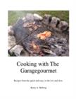 Cooking With the Garagegourmet : Recipes from the Quick and Easy, to the Low and Slow - Book