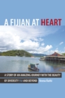 A Fijian at Heart : A Story of an Amazing Journey with the Beauty of Diversity Fiji and Beyond - eBook