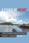 A Fijian At Heart : A Story Of An Amazing Journey With the Beauty Of Diversity Fiji and Beyond - Book