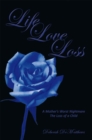 Life Love Loss : A Mother'S Worst Nightmare the Loss of a Child - eBook