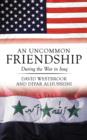 An Uncommon Friendship : During the War in Iraq - Book