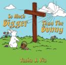 So Much Bigger Than The Bunny : A 7-week Easter Devotional for Families - Book