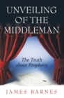 Unveiling of the Middleman : The Truth About Prophecy - eBook