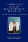 A Children's Play of the Stations of the Cross : An Adaptation from the Holy Bible - Book