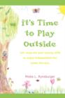 It's Time to Play Outside : 101 Ways for Your Young Child to Enjoy Independent Fun Under the Sun. - Book