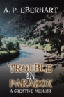 Trouble in Paradox : A Creative Memoir - eBook