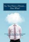 So, You Have a Dream...Now What? : It's Time to Get Your Head Out of the Clouds and Make Your Dreams a Reality! - Book