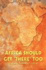Africa Should Get "There" Too - Book